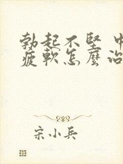 勃起不坚 中途疲软怎么治疗