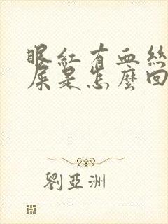 眼红有血丝有眼屎是怎么回事