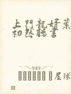 上门龙婿叶辰萧初然听书