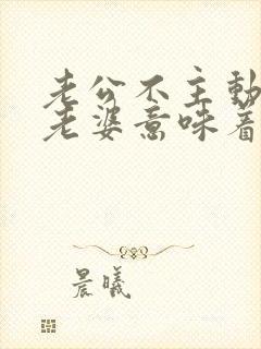 老公不主动联系老婆意味着什么