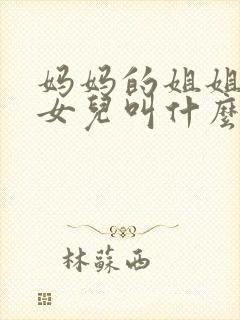 妈妈的姐姐生的女儿叫什么