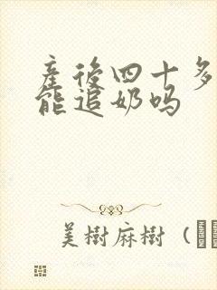 产后四十多天还能追奶吗