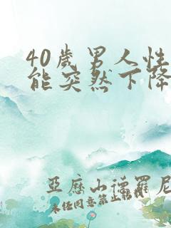 40岁男人性功能突然下降是什么原因