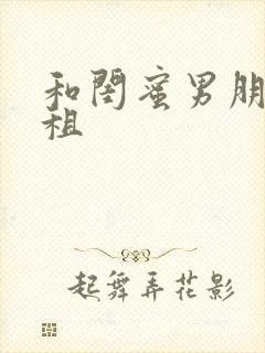 和闺蜜男朋友合租