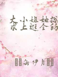 大小姐她总是不求上进全的小说