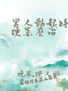 男人勃起时不够硬怎么治