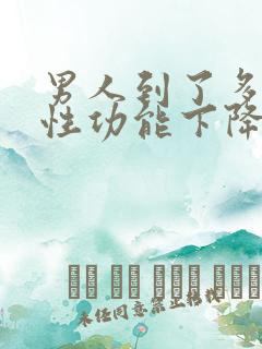 男人到了多少岁性功能下降