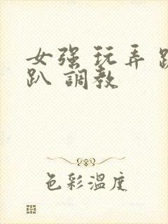 女强 玩弄 跪趴 调教