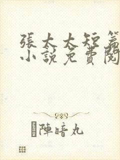 张太太短篇合集小说免费阅读