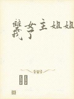 双女主姐姐他归我了