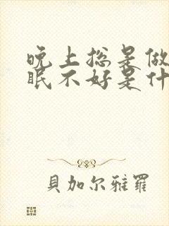 晚上总是做梦睡眠不好是什么原因