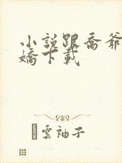 小说跟乔爷撒个娇下载