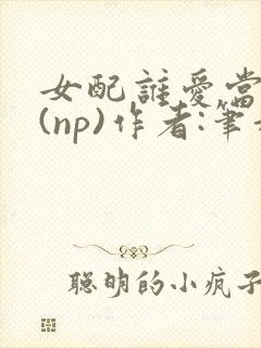 女配谁爱当谁当(np)作者:笔趣阁