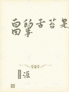 白的舌苔是怎么回事