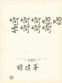 啊啊啊嗯嗯嗯不要啊啊啊