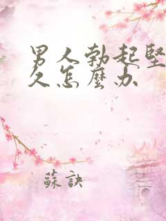 男人勃起坚而不久怎么办