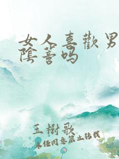 女人喜欢男人舔阴蒂吗