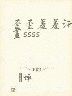 歪歪羞羞汗汗漫画ssss