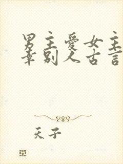 男主爱女主却宠幸别人古言
