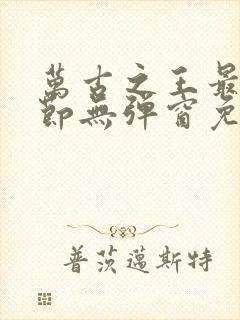 万古之王最新章节无弹窗免费阅读