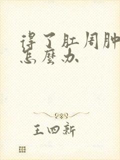 得了肛周肿块该怎么办