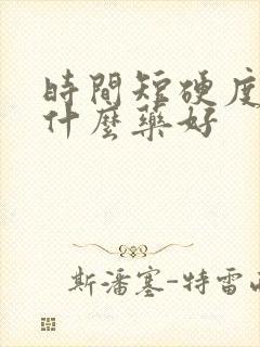 时间短硬度差吃什么药好