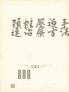 颈椎压迫手麻快速治疗方法