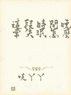 这段时间晚上经常失眠怎么办