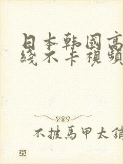 日本韩国高清在线不卡视频观看