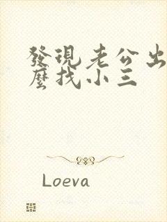 发现老公出轨怎么找小三