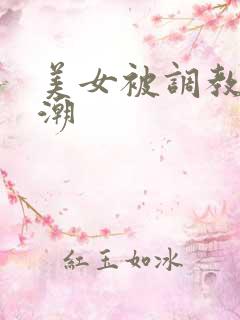 美女被调教到高潮