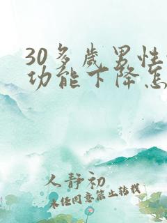 30多岁男性性功能下降怎么办