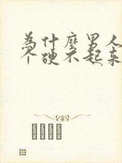 为什么男人那一个硬不起来