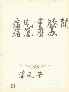 痛风会膝关节疼痛怎么办