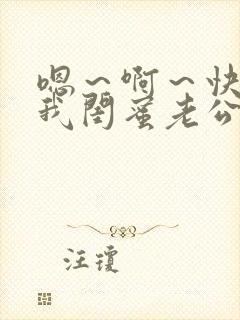 嗯～啊～快点死我闺蜜老公