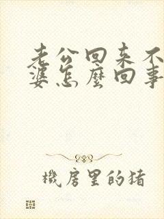 老公回来不碰老婆怎么回事