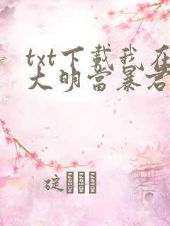 txt下载我在大明当暴君