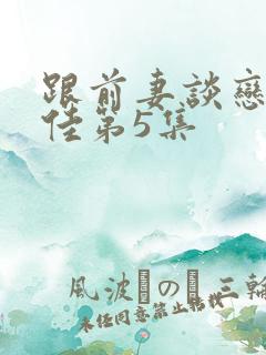 跟前妻谈恋爱宋佳第5集