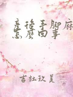 产后手脚麻木是怎么回事