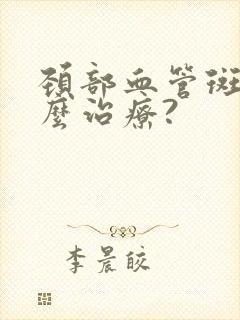 颈部血管斑块怎么治疗?