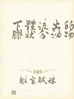 下体流出的透明胶状分泌物