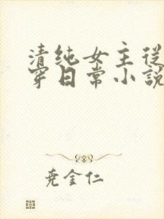 清纯女主从小被穿日常小说免费阅读