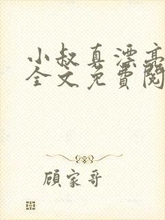 小叔真漂亮小说全文免费阅读无弹窗