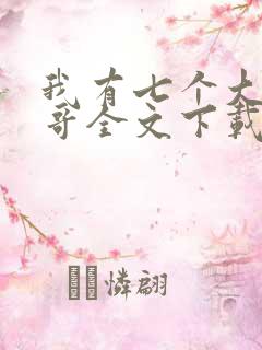 我有七个大佬哥哥全文下载txt下载