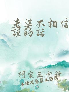 老婆不相信老公说的话