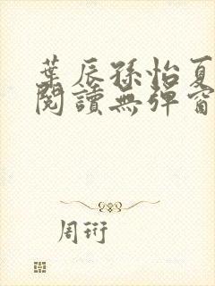 叶辰孙怡夏若雪阅读无弹窗