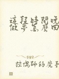 这段时间晚上老做梦怎么回事