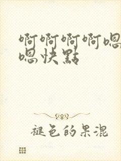 啊啊啊啊嗯嗯嗯嗯快点