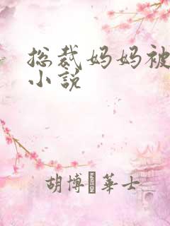 总裁妈妈被调教小说