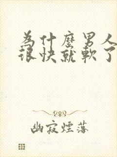 为什么男人硬了很快就软了